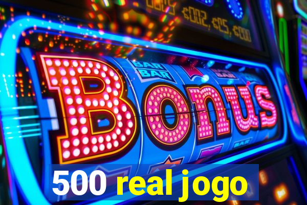 500 real jogo
